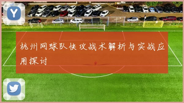 杭州网球队快攻战术解析与实战应用探讨