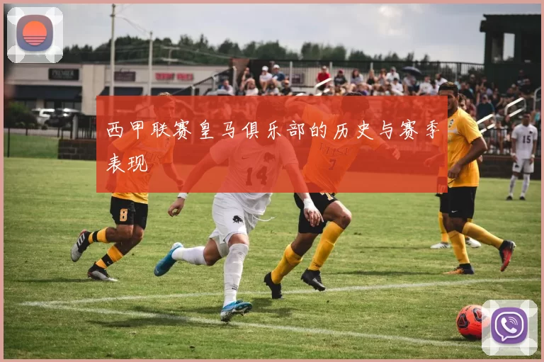 西甲联赛皇马俱乐部的历史与赛季表现